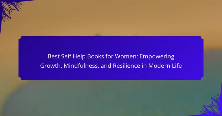 Best Self Help Books for Women: Empowering Growth, Mindfulness, and Resilience in Modern Life