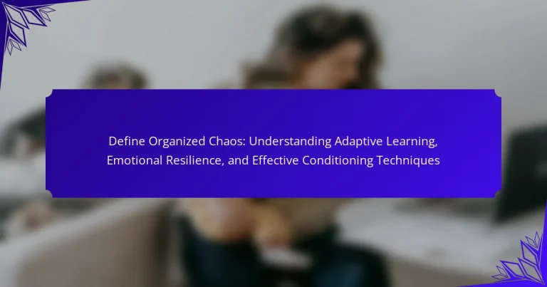 Define Organized Chaos: Understanding Adaptive Learning, Emotional Resilience, and Effective Conditioning Techniques