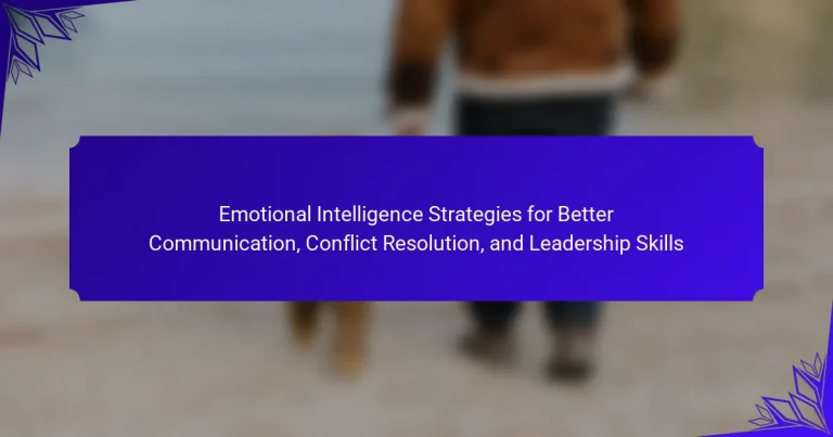 Emotional Intelligence Strategies for Better Communication, Conflict Resolution, and Leadership Skills