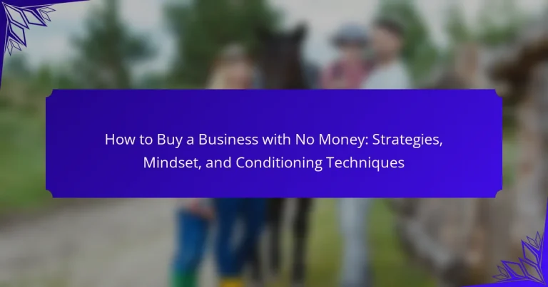 How to Buy a Business with No Money: Strategies, Mindset, and Conditioning Techniques