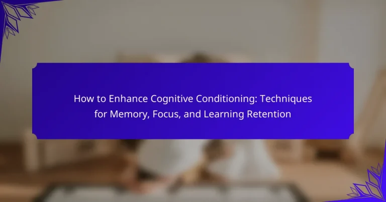 How to Enhance Cognitive Conditioning: Techniques for Memory, Focus, and Learning Retention