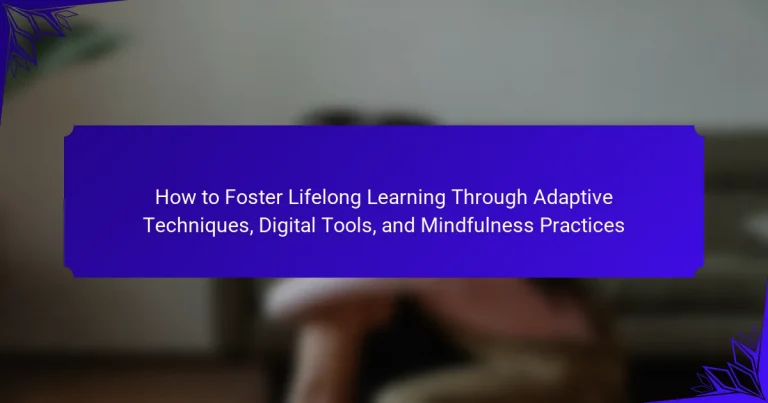 How to Foster Lifelong Learning Through Adaptive Techniques, Digital Tools, and Mindfulness Practices