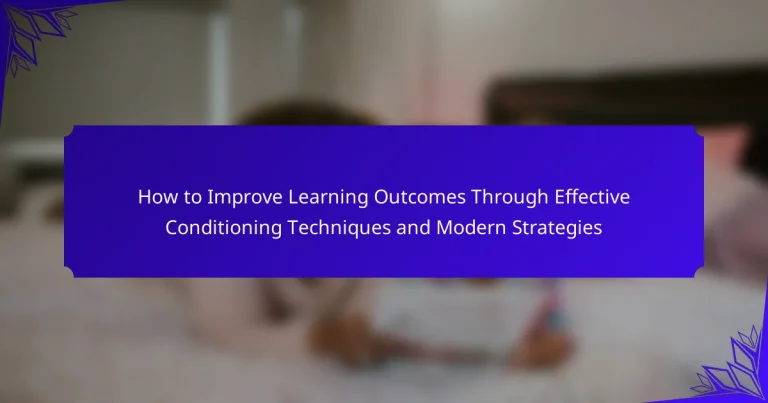 How to Improve Learning Outcomes Through Effective Conditioning Techniques and Modern Strategies