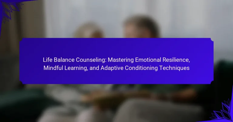 Life Balance Counseling: Mastering Emotional Resilience, Mindful Learning, and Adaptive Conditioning Techniques