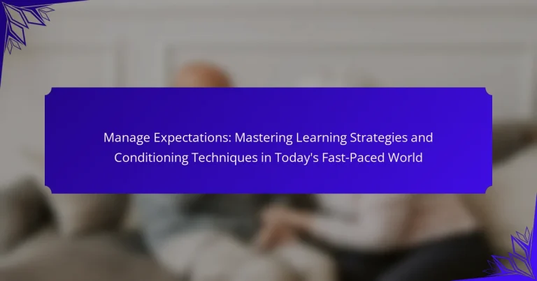 Manage Expectations: Mastering Learning Strategies and Conditioning Techniques in Today’s Fast-Paced World