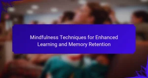 Mindfulness Techniques for Enhanced Learning and Memory Retention