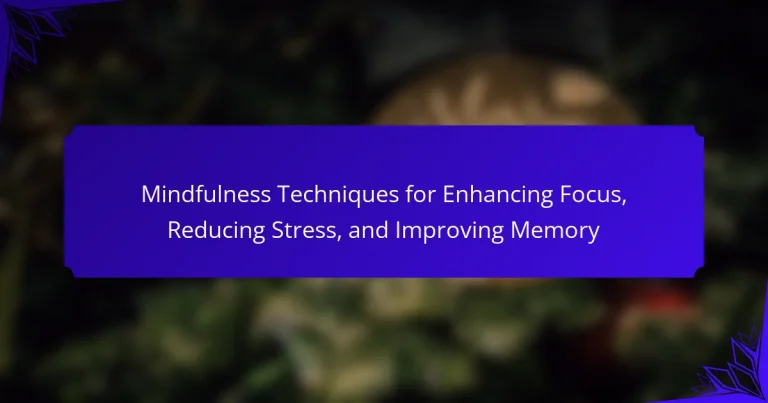Mindfulness Techniques for Enhancing Focus, Reducing Stress, and Improving Memory