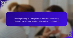 Nothing’s Going to Change My Love for You: Embracing Lifelong Learning and Resilience in Modern Conditioning