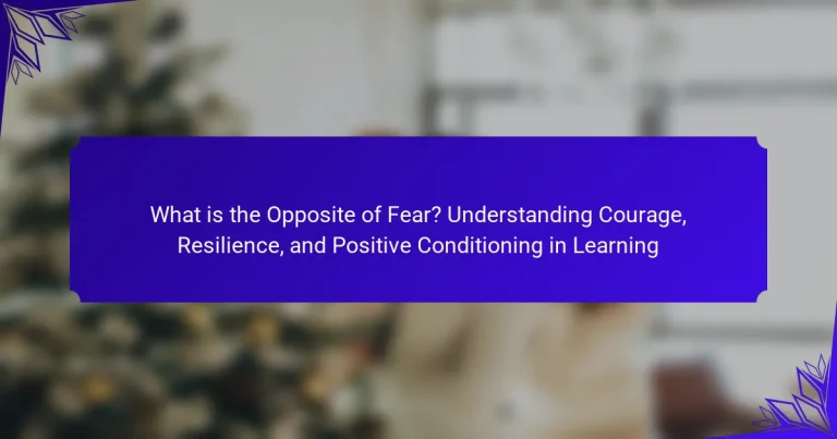 What is the Opposite of Fear? Understanding Courage, Resilience, and Positive Conditioning in Learning
