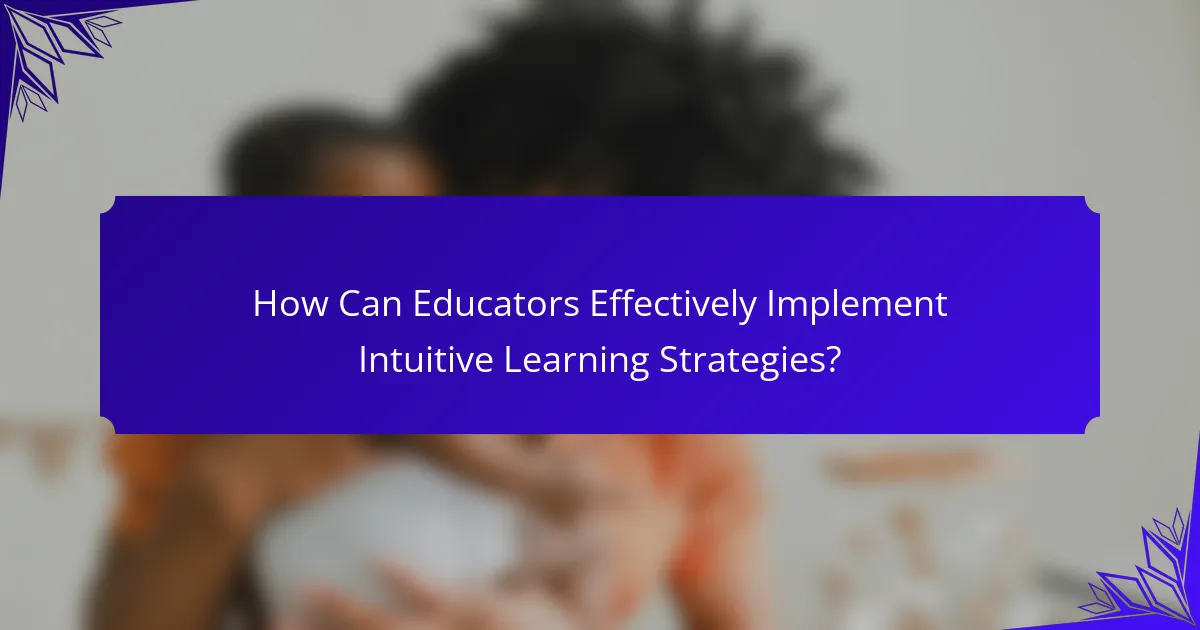 How Can Educators Effectively Implement Intuitive Learning Strategies?