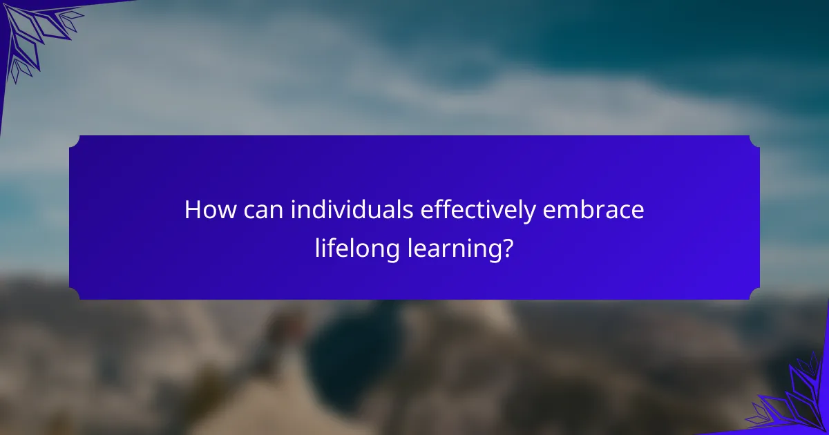 How can individuals effectively embrace lifelong learning?
