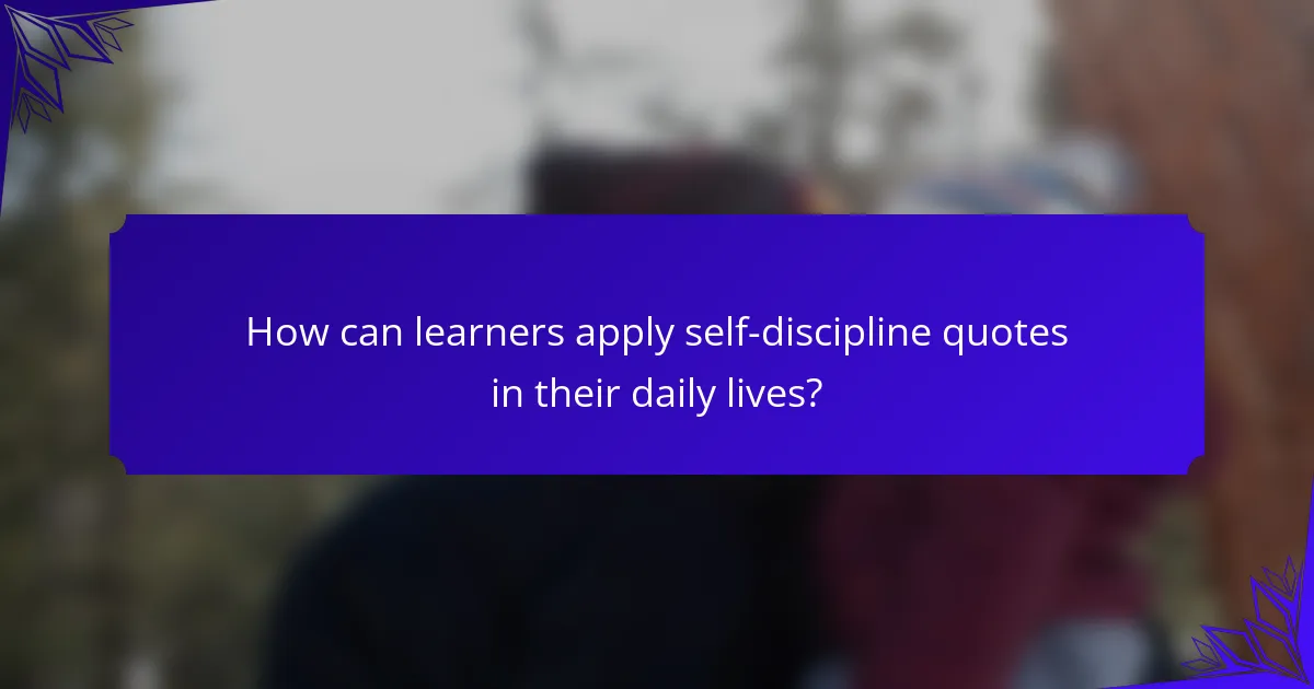 How can learners apply self-discipline quotes in their daily lives?