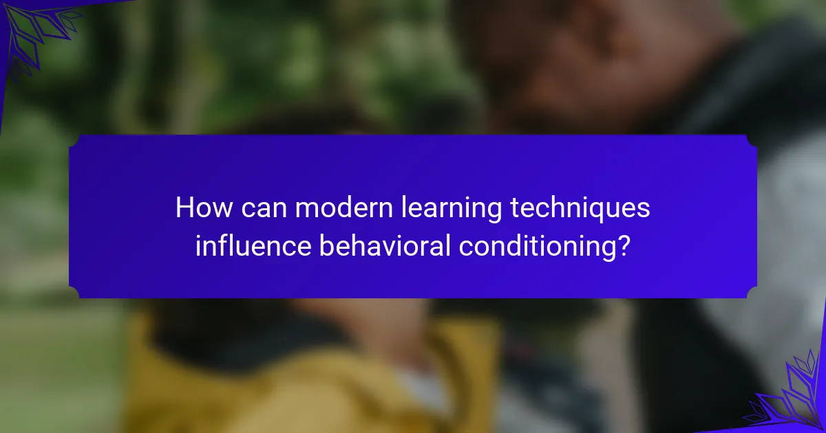 How can modern learning techniques influence behavioral conditioning?