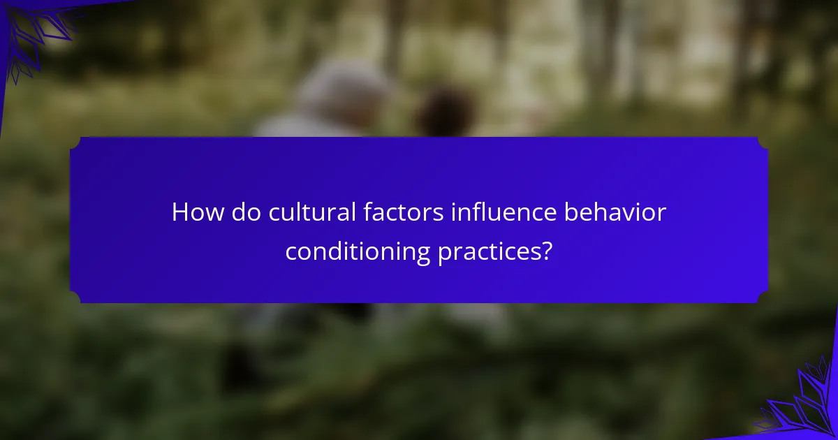 How do cultural factors influence behavior conditioning practices?
