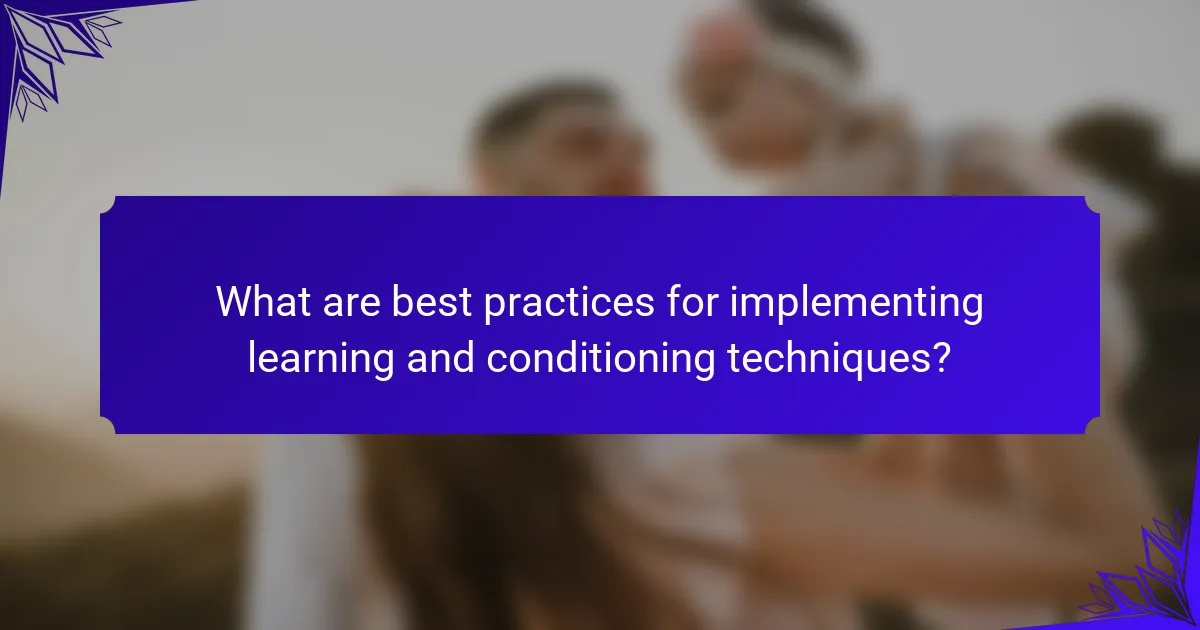 What are best practices for implementing learning and conditioning techniques?