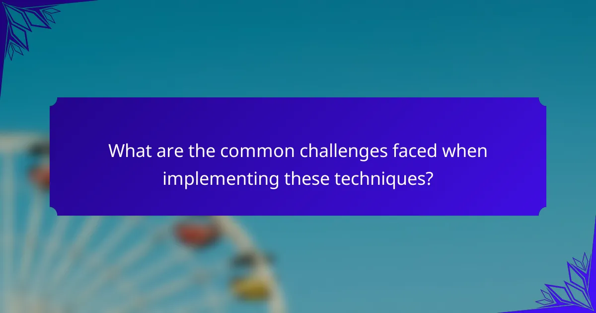 What are the common challenges faced when implementing these techniques?