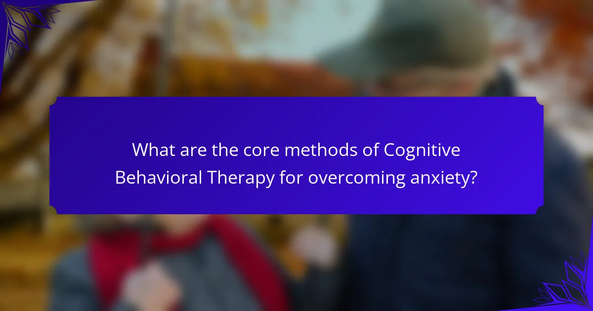 What are the core methods of Cognitive Behavioral Therapy for overcoming anxiety?