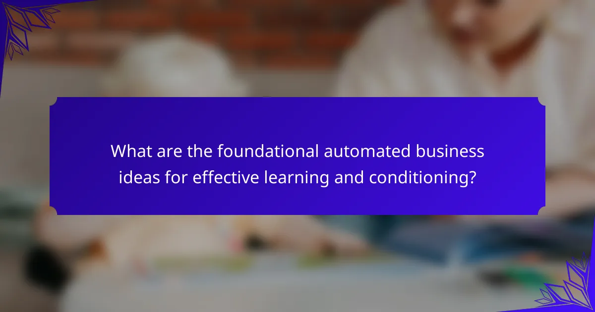 What are the foundational automated business ideas for effective learning and conditioning?
