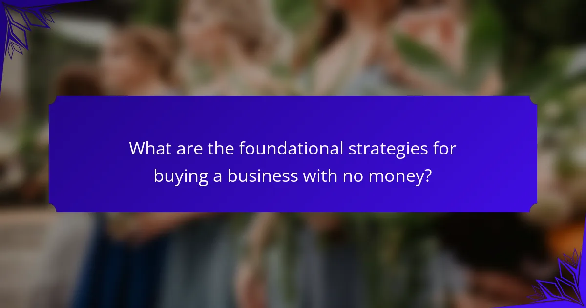 What are the foundational strategies for buying a business with no money?