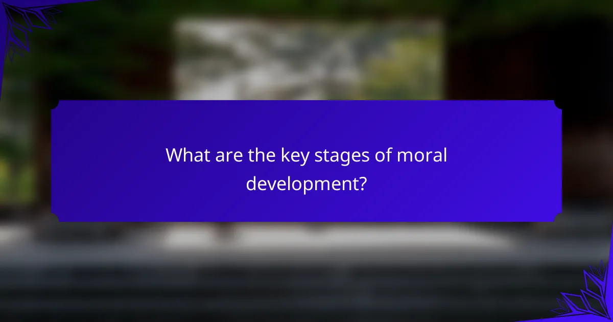 What are the key stages of moral development?