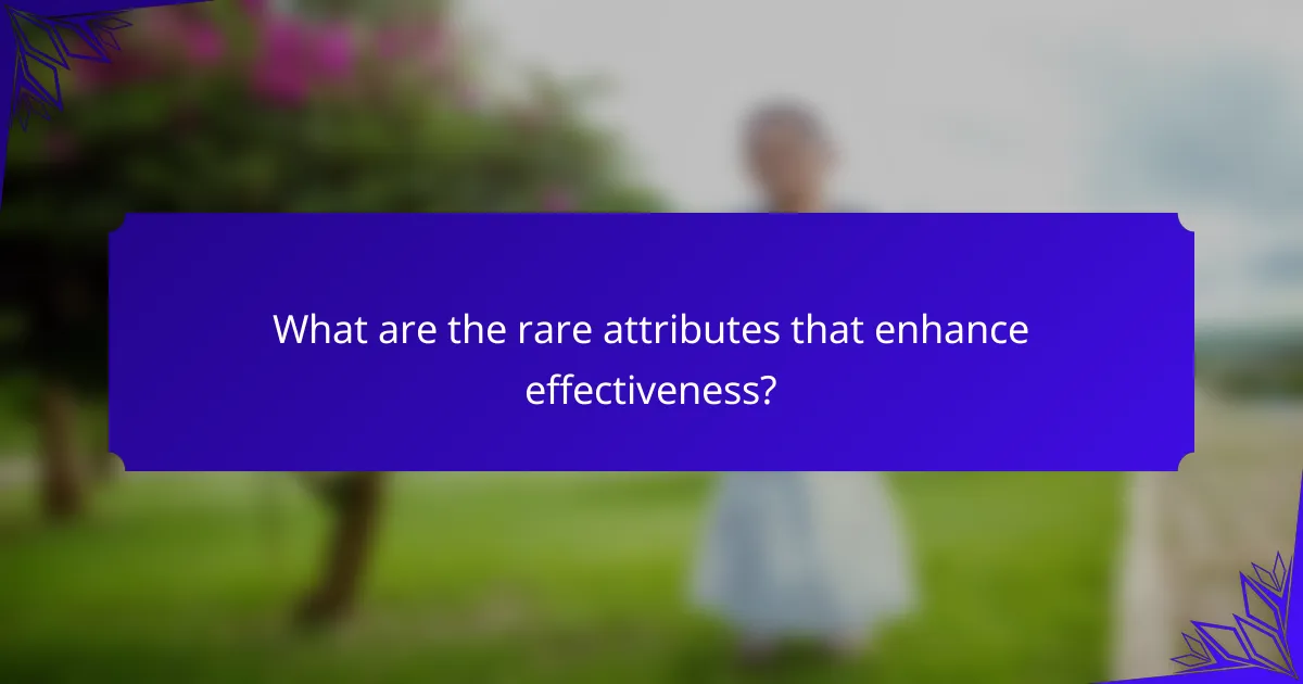 What are the rare attributes that enhance effectiveness?