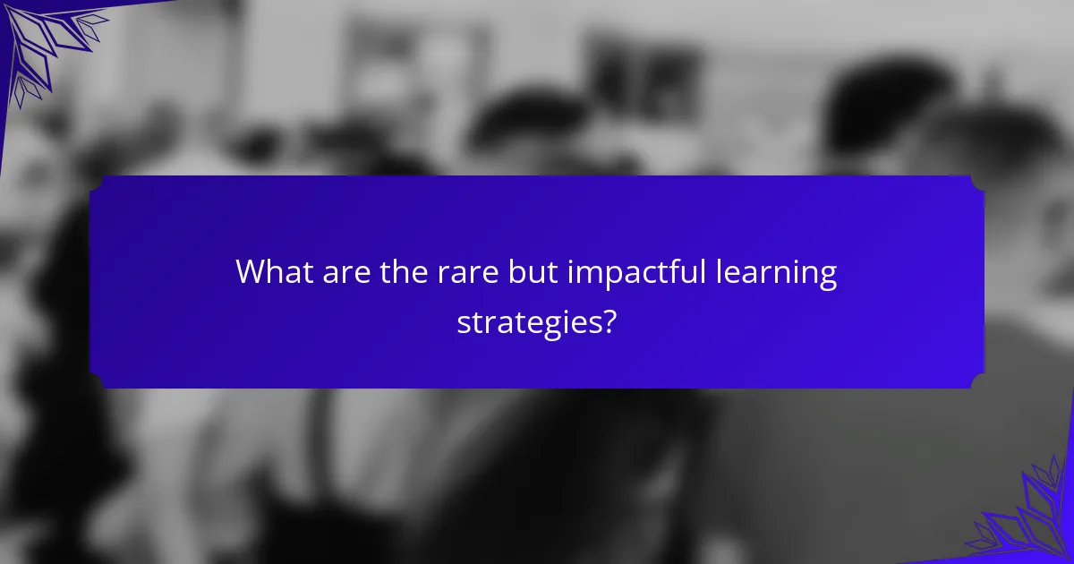What are the rare but impactful learning strategies?