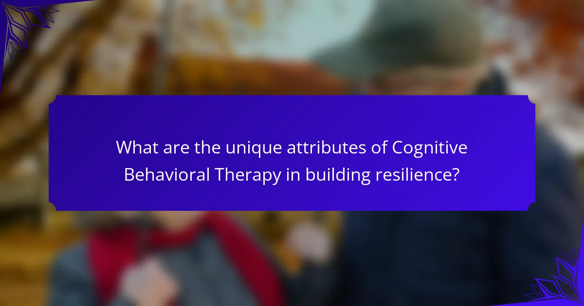 What are the unique attributes of Cognitive Behavioral Therapy in building resilience?