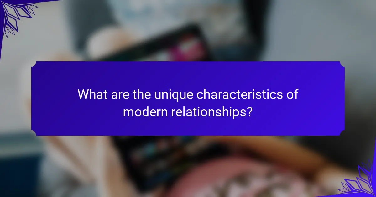 What are the unique characteristics of modern relationships?