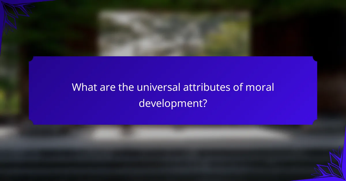 What are the universal attributes of moral development?