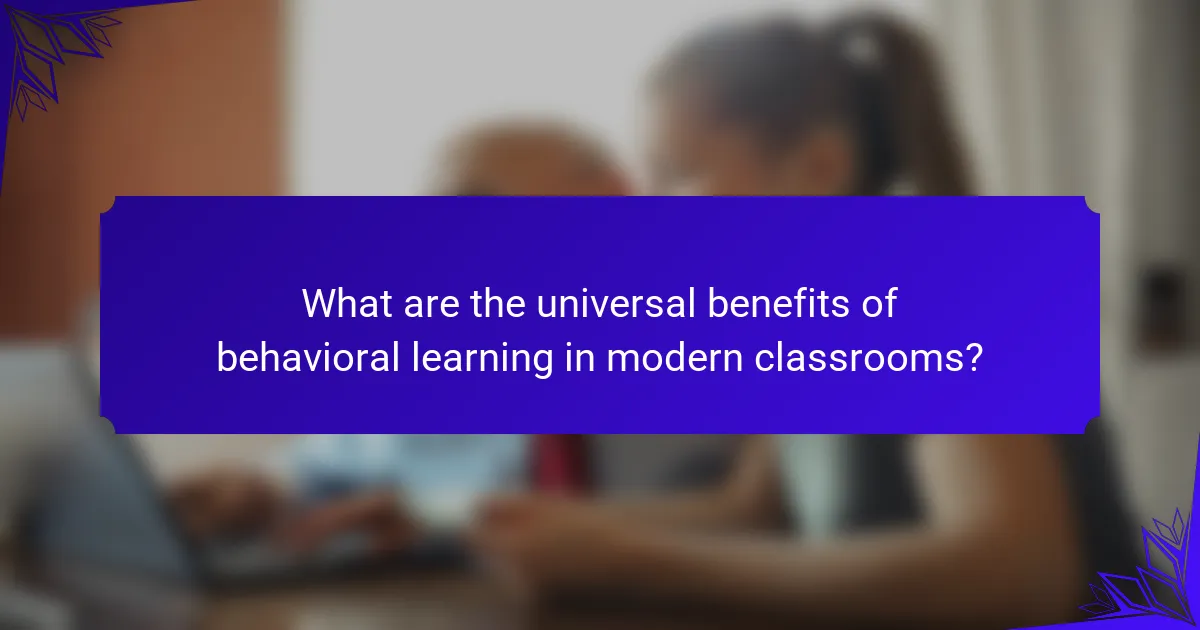 What are the universal benefits of behavioral learning in modern classrooms?