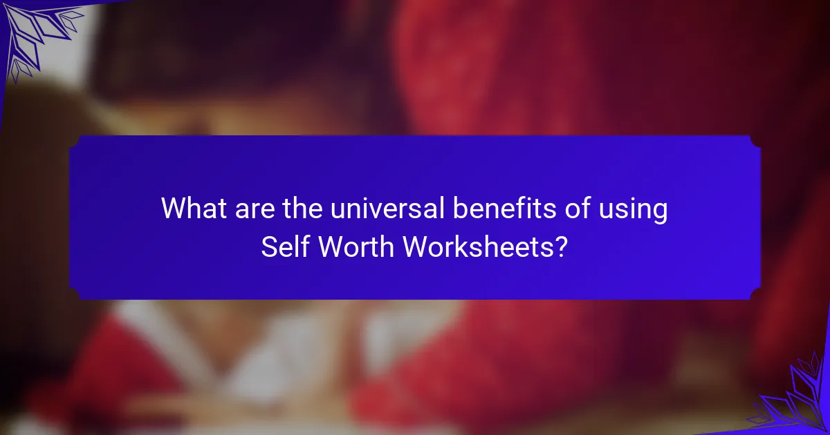 What are the universal benefits of using Self Worth Worksheets?