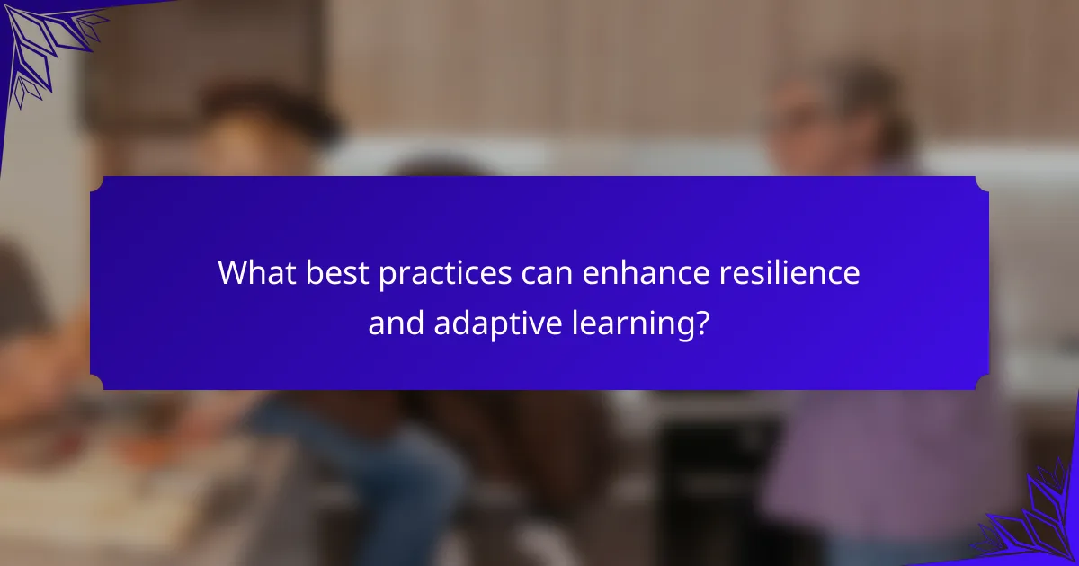 What best practices can enhance resilience and adaptive learning?