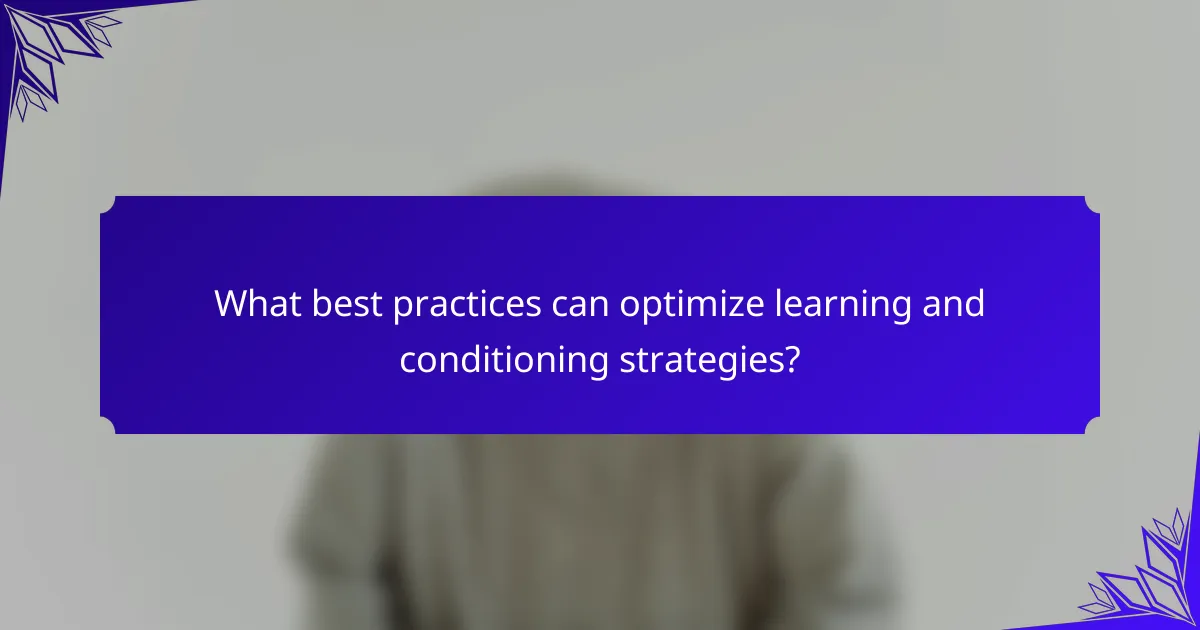 What best practices can optimize learning and conditioning strategies?