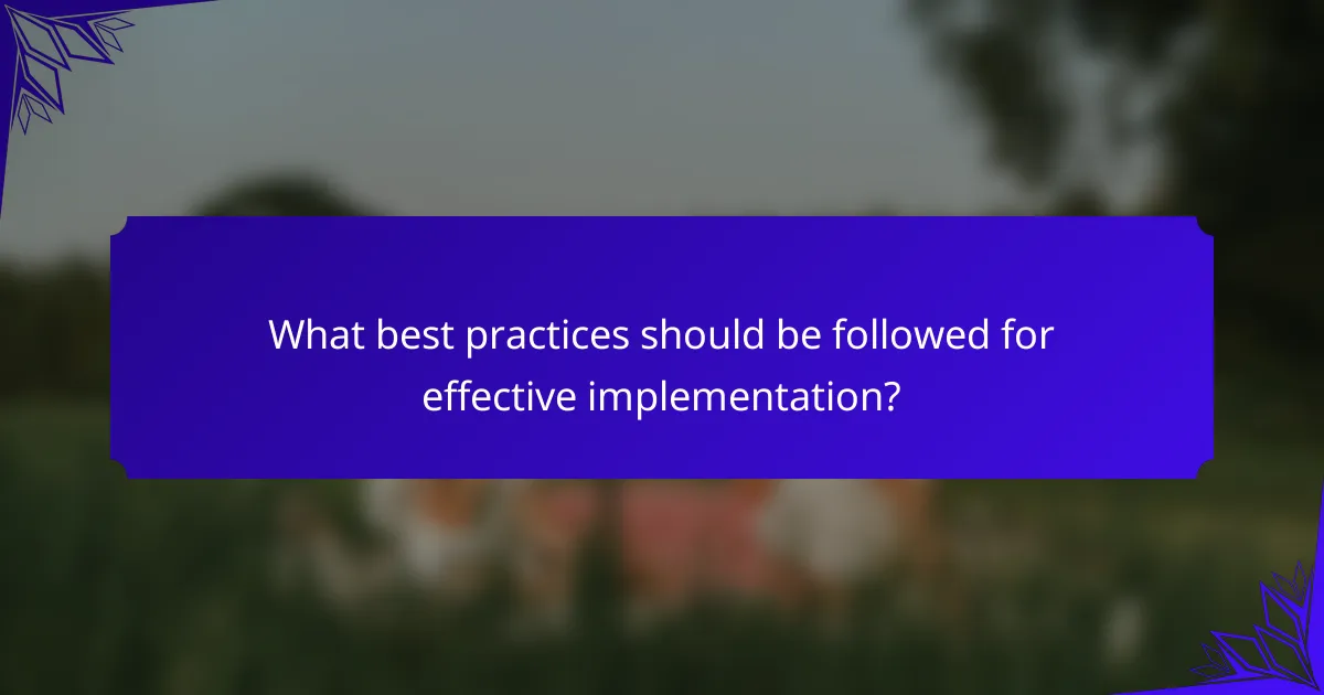 What best practices should be followed for effective implementation?