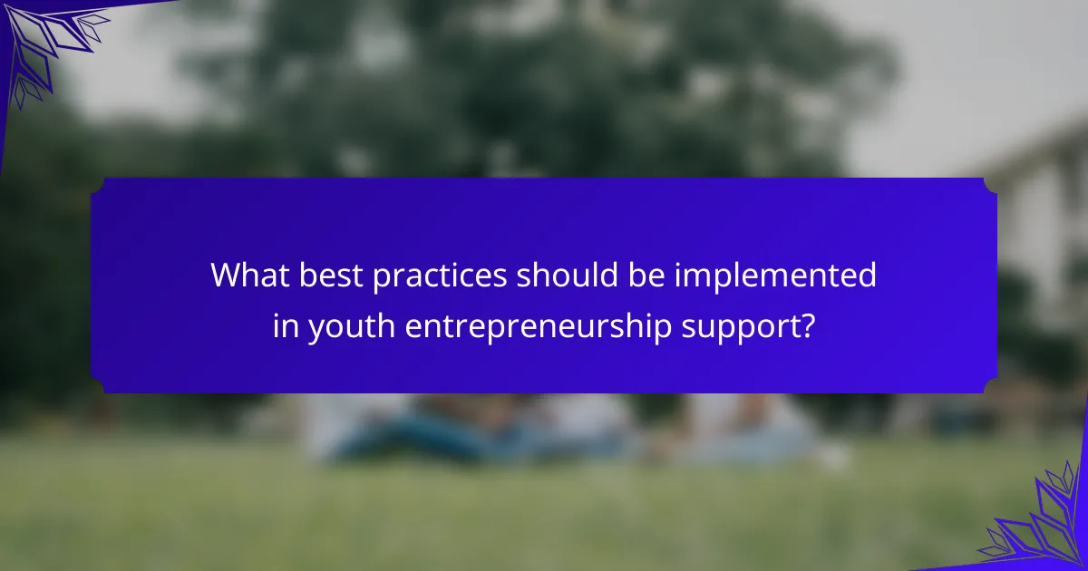 What best practices should be implemented in youth entrepreneurship support?