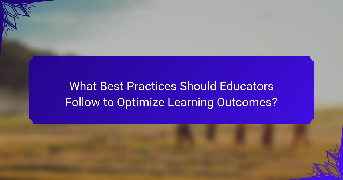 What Best Practices Should Educators Follow to Optimize Learning Outcomes?