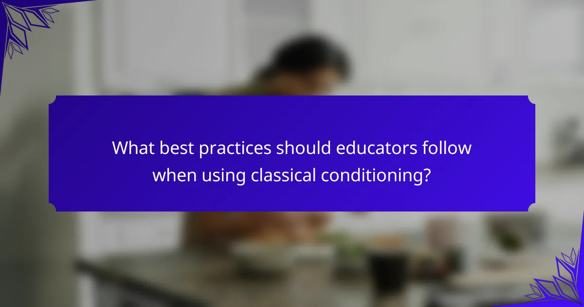 What best practices should educators follow when using classical conditioning?