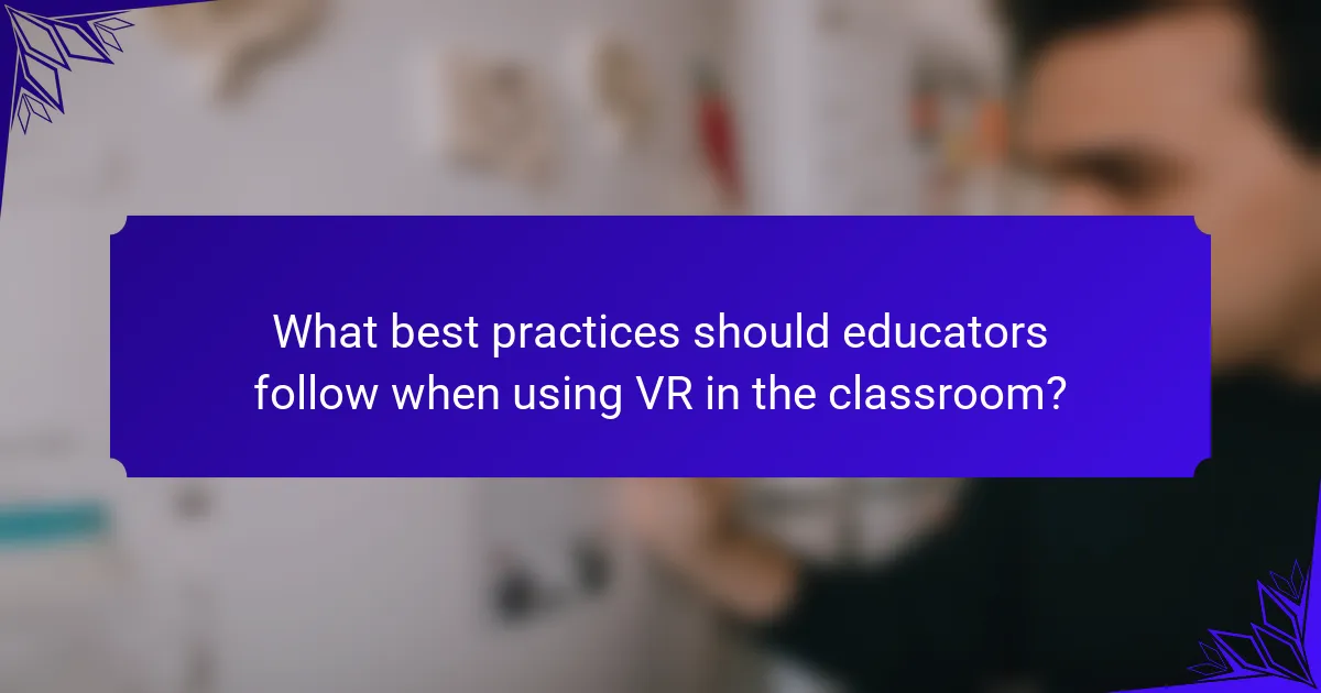 What best practices should educators follow when using VR in the classroom?