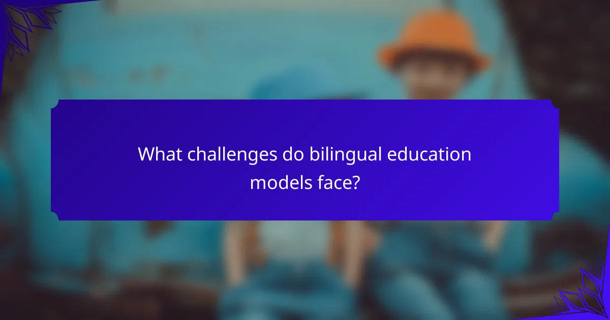 What challenges do bilingual education models face?