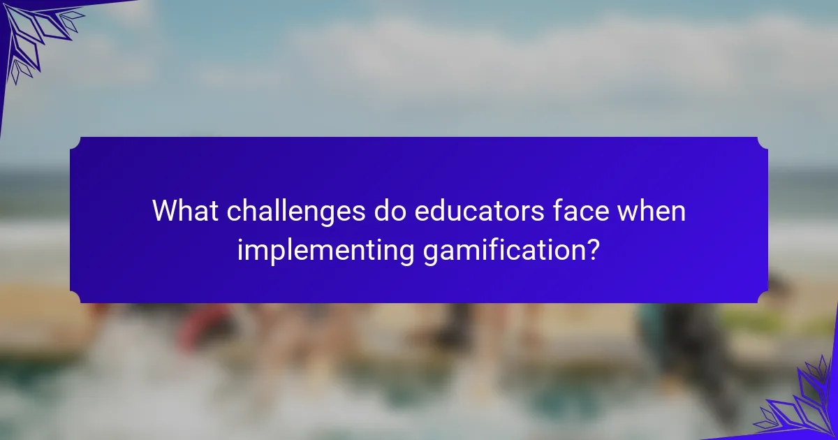 What challenges do educators face when implementing gamification?