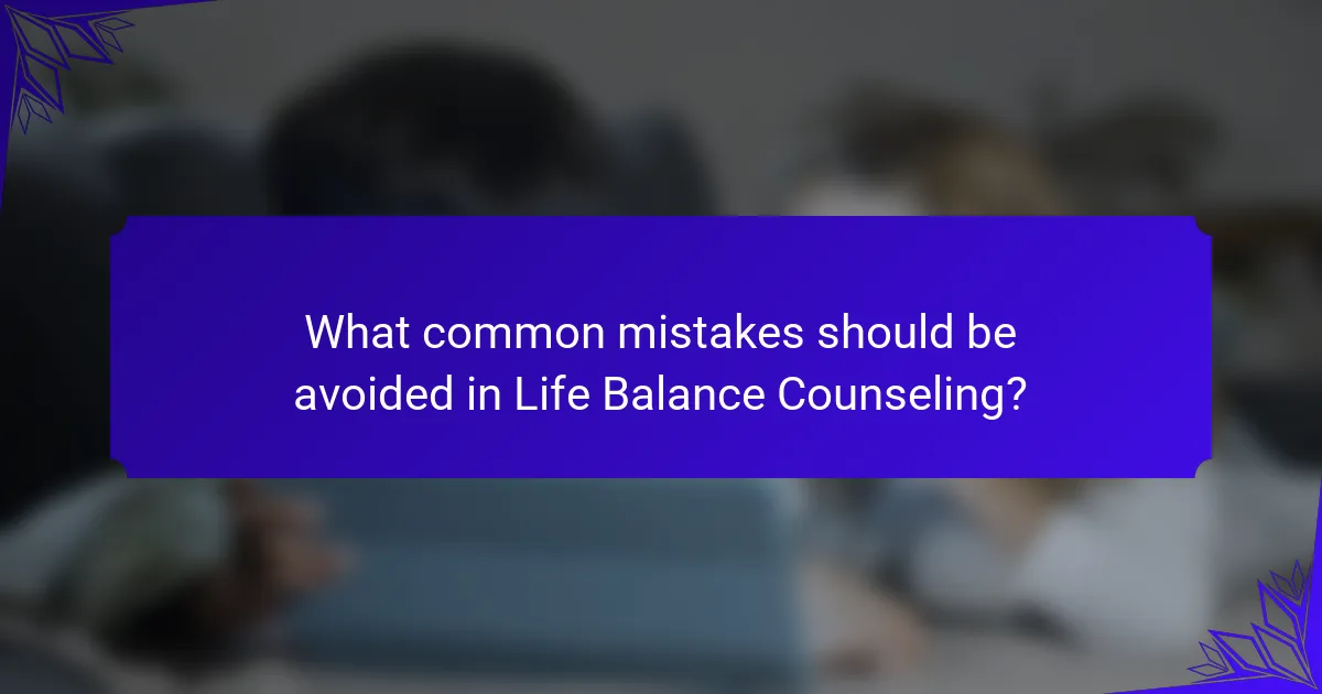 What common mistakes should be avoided in Life Balance Counseling?