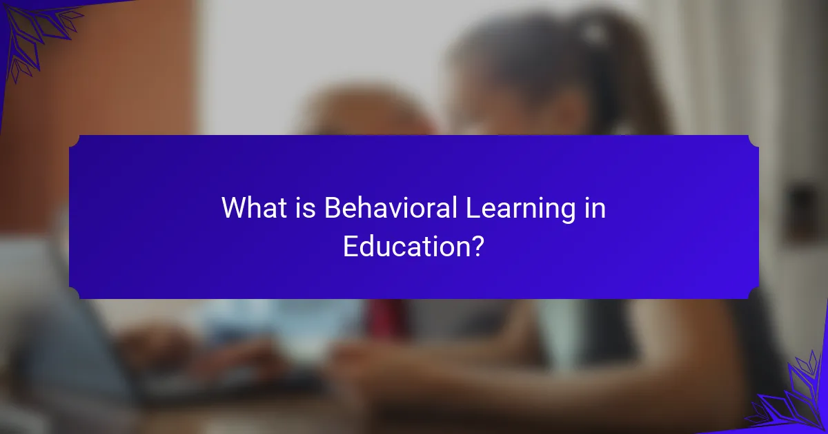 What is Behavioral Learning in Education?
