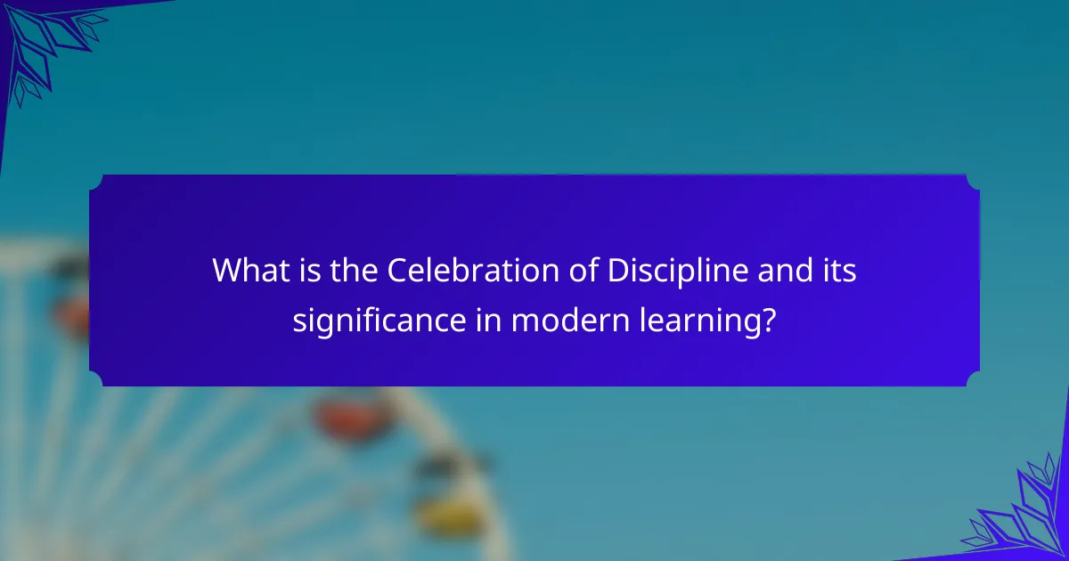 What is the Celebration of Discipline and its significance in modern learning?