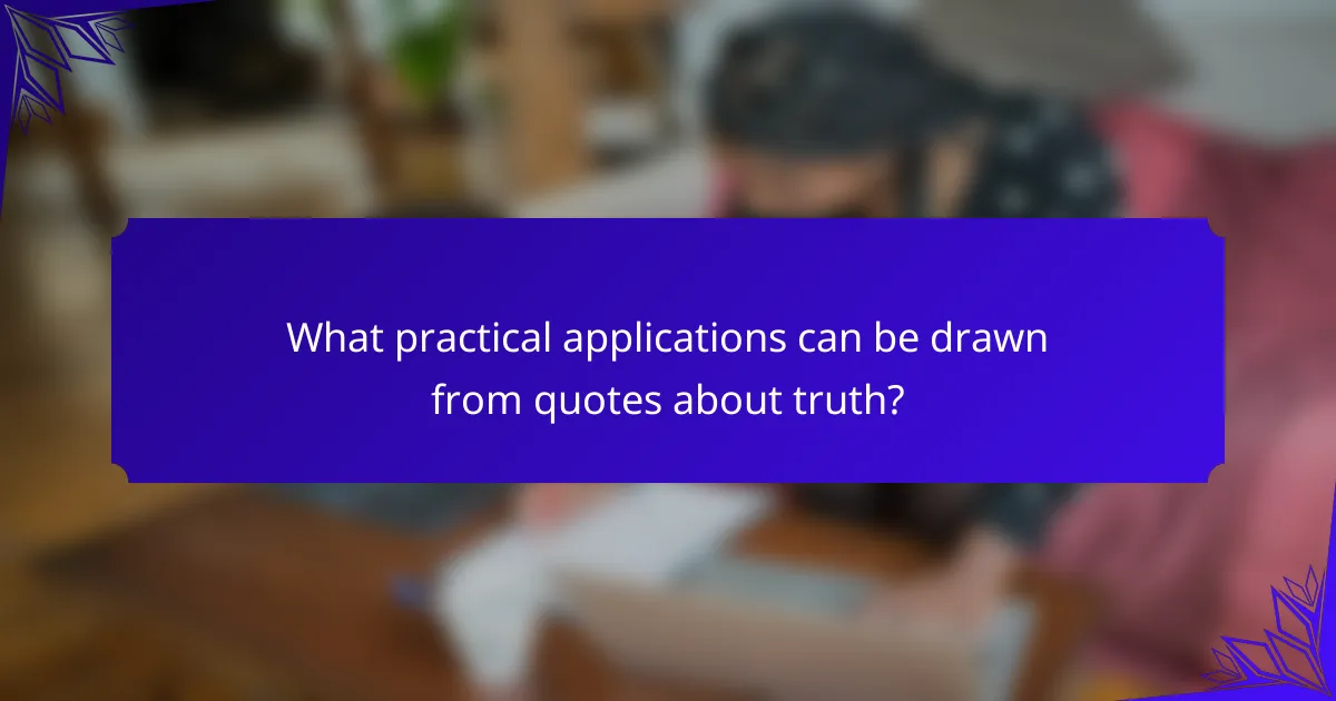 What practical applications can be drawn from quotes about truth?