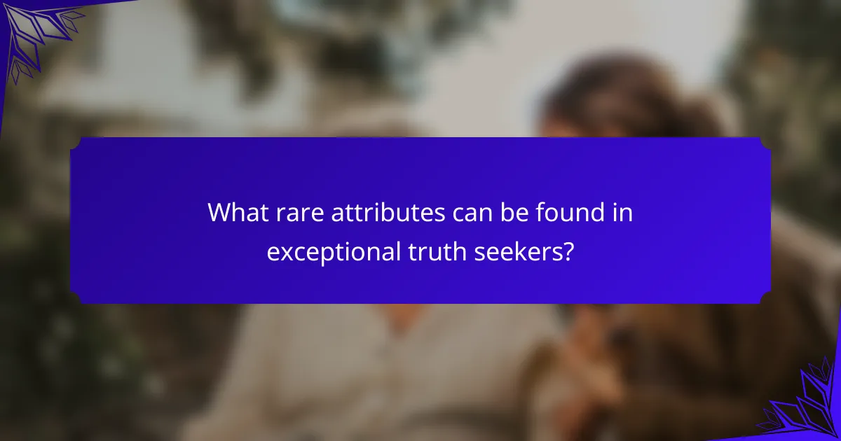 What rare attributes can be found in exceptional truth seekers?