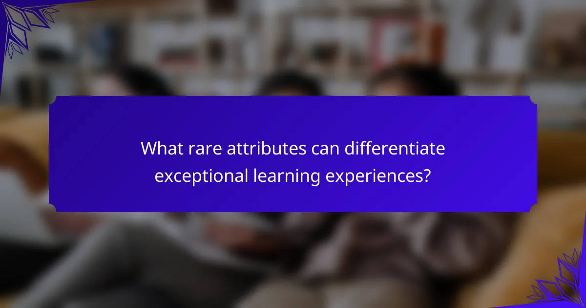 What rare attributes can differentiate exceptional learning experiences?