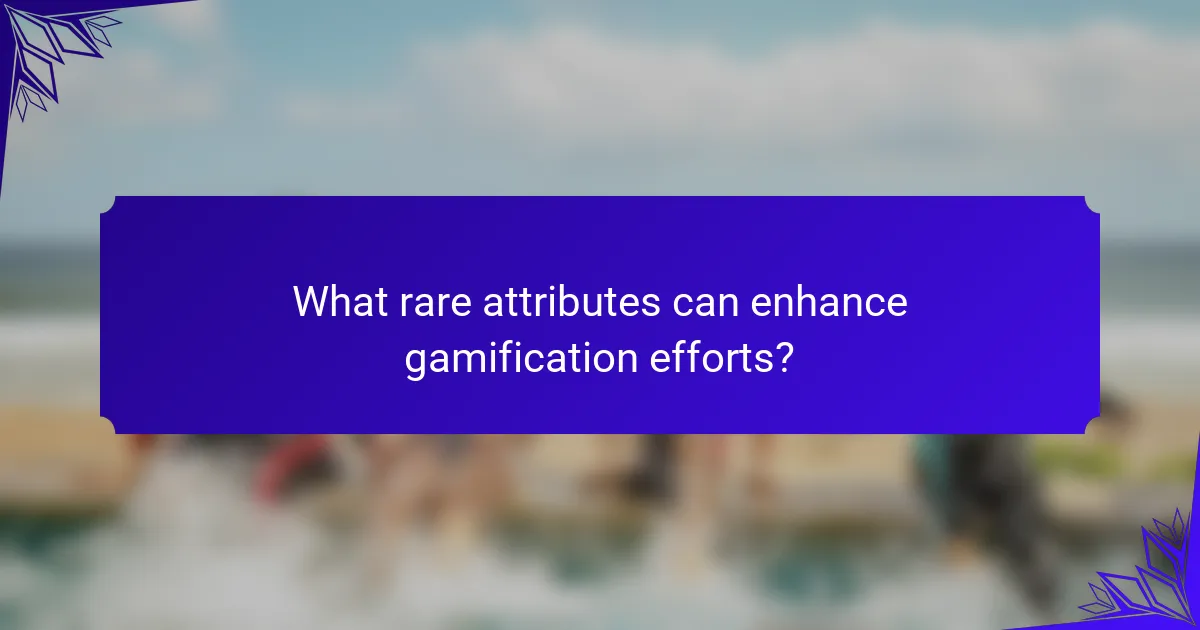 What rare attributes can enhance gamification efforts?