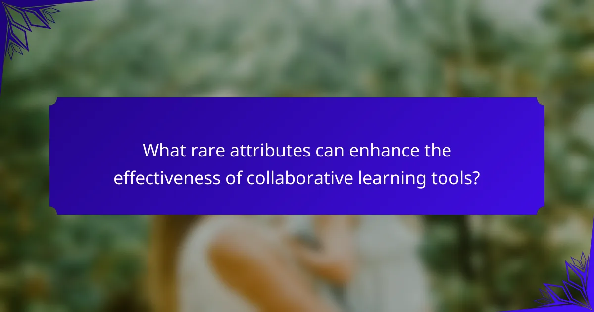 What rare attributes can enhance the effectiveness of collaborative learning tools?