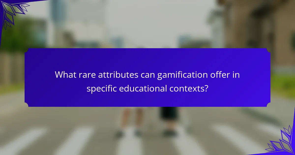 What rare attributes can gamification offer in specific educational contexts?