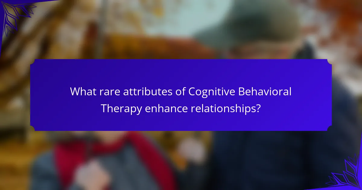 What rare attributes of Cognitive Behavioral Therapy enhance relationships?